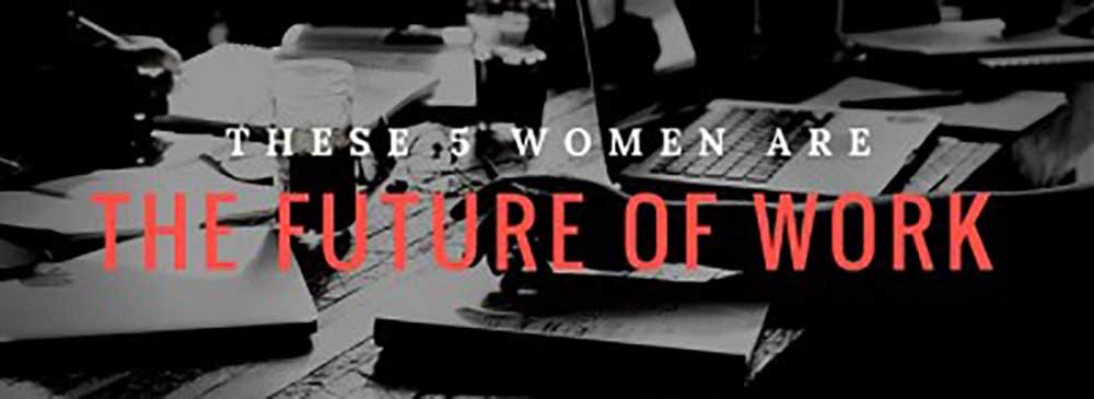 These Five Women are the Future of Work