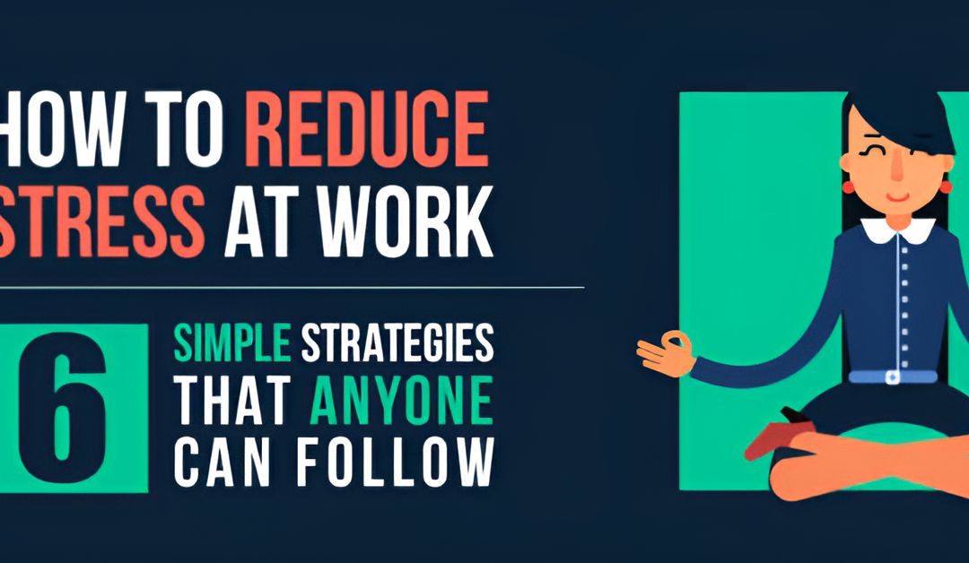 Six Simple Strategies to Reduce Stress at Work [Infographic]
